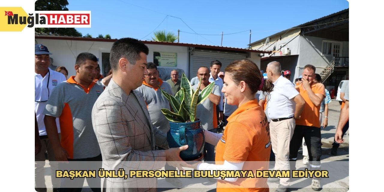 Başkan Ünlü, personelle buluşmaya devam ediyor