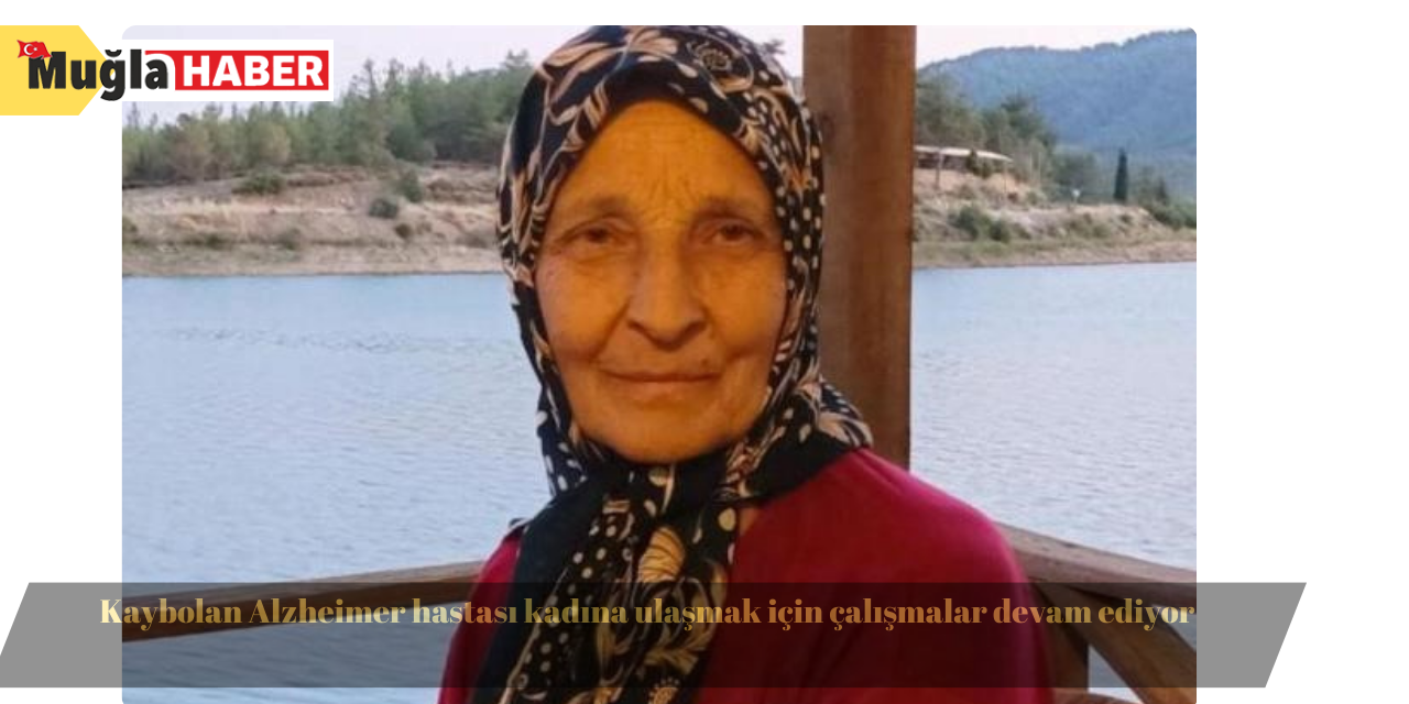 Kaybolan Alzheimer hastası kadına ulaşmak için çalışmalar devam ediyor