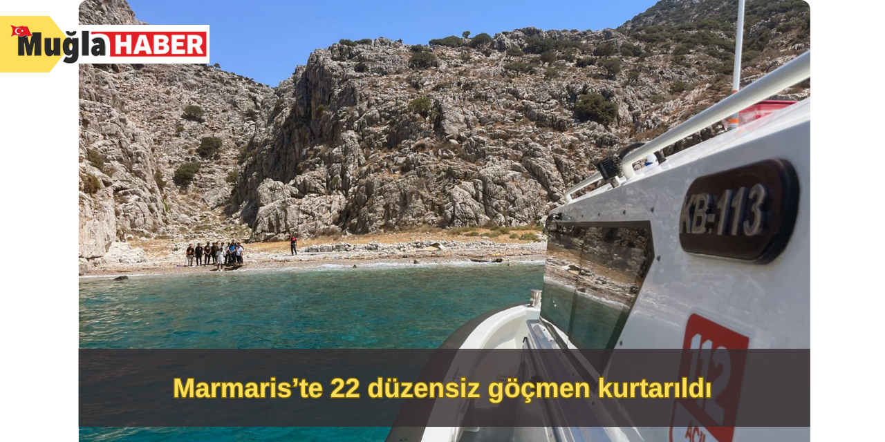 Marmaris’te 22 düzensiz göçmen kurtarıldı