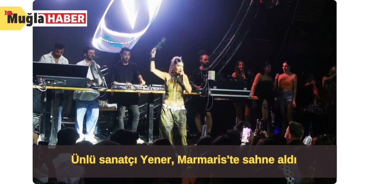 Ünlü sanatçı Yener, Marmaris'te sahne aldı