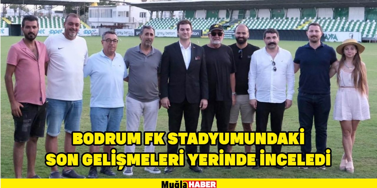 Bodrum FK stadyumundaki son gelişmeleri yerinde inceledi