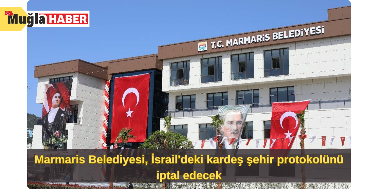 Marmaris Belediyesi, İsrail'deki kardeş şehir protokolünü iptal edecek