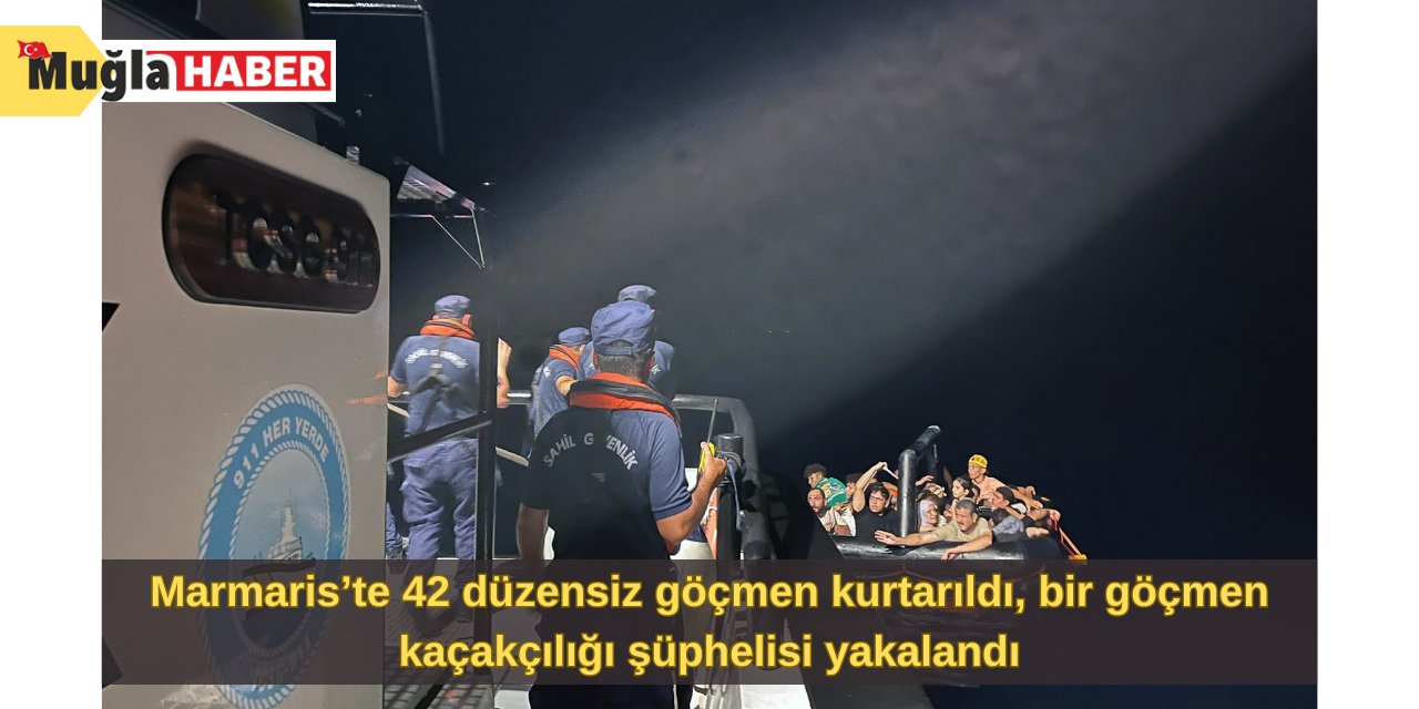 Marmaris’te 42 düzensiz göçmen kurtarıldı, bir göçmen kaçakçılığı şüphelisi yakalandı