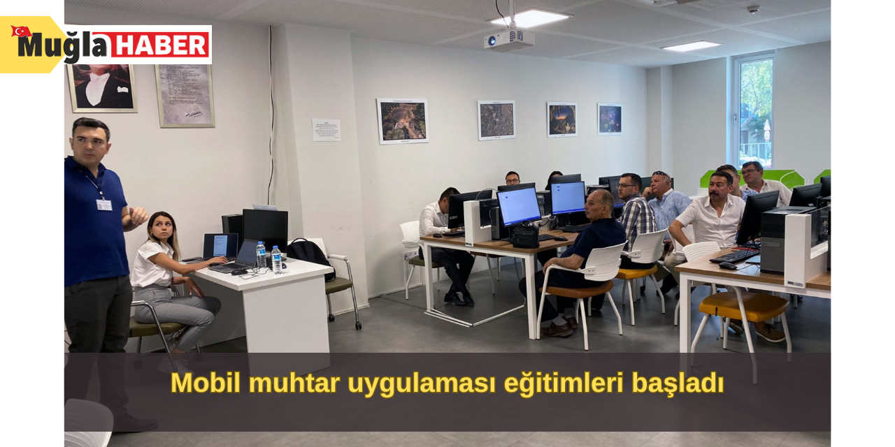 Mobil muhtar uygulaması eğitimleri başladı