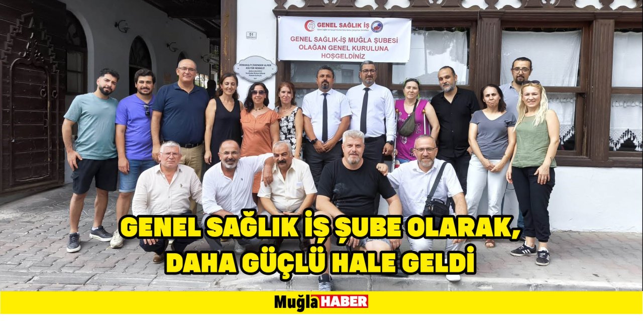 GENEL SAĞLIK İŞ ŞUBE OLARAK, DAHA GÜÇLÜ HALE GELDİ