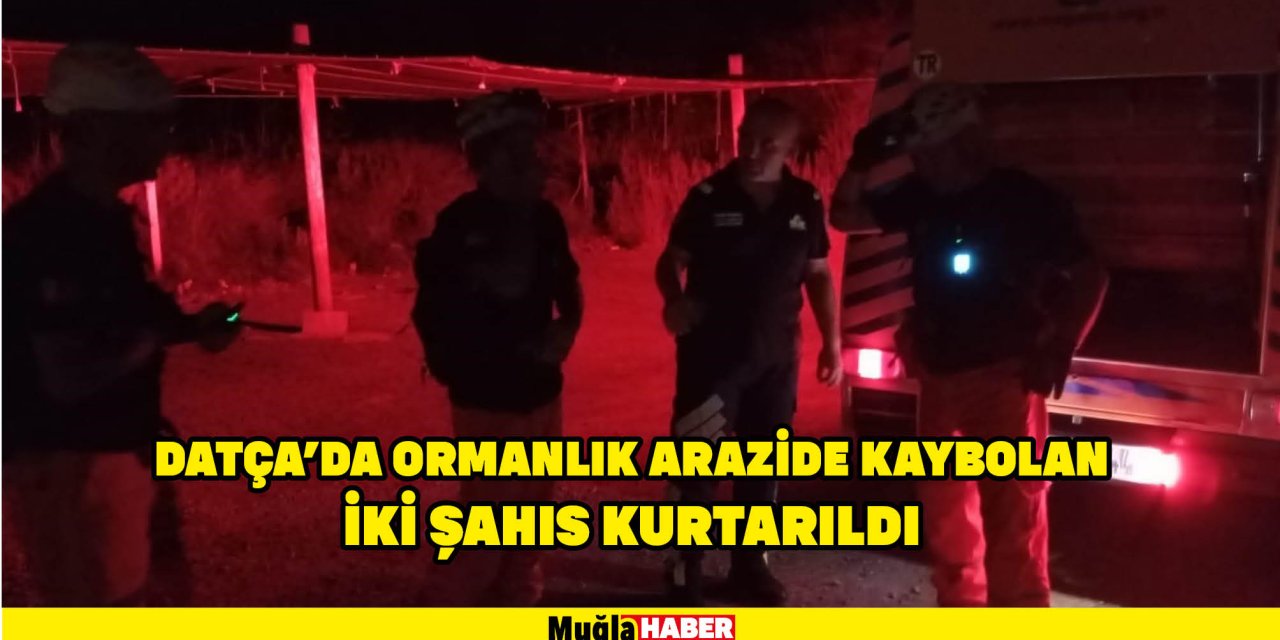 Datça’da ormanlık arazide kaybolan iki şahıs kurtarıldı