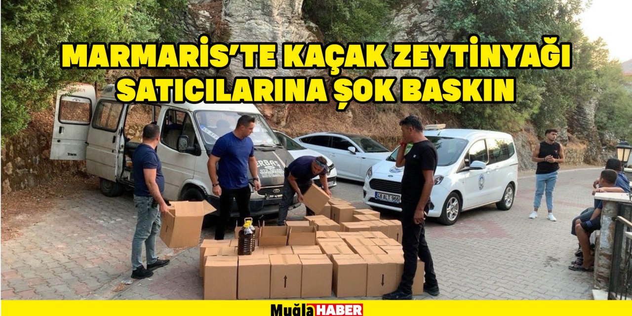 MARMARİS'TE KAÇAK ZEYTİNYAĞI SATICILARINA ŞOK BASKIN