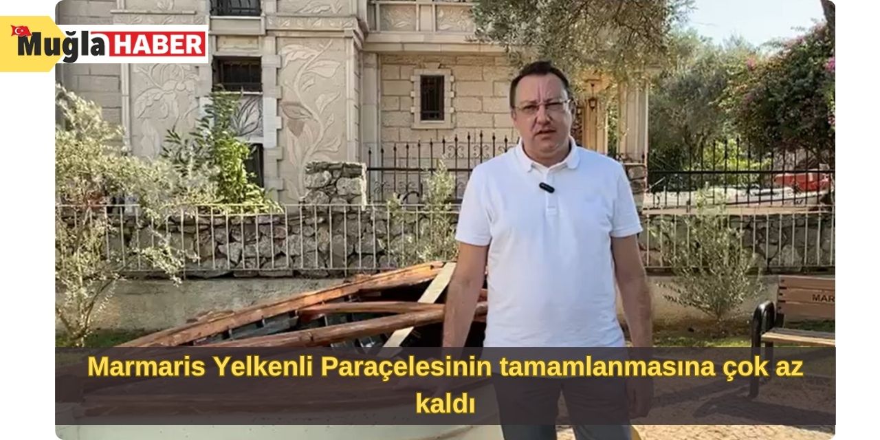 Marmaris Yelkenli Paraçelesinin tamamlanmasına çok az kaldı