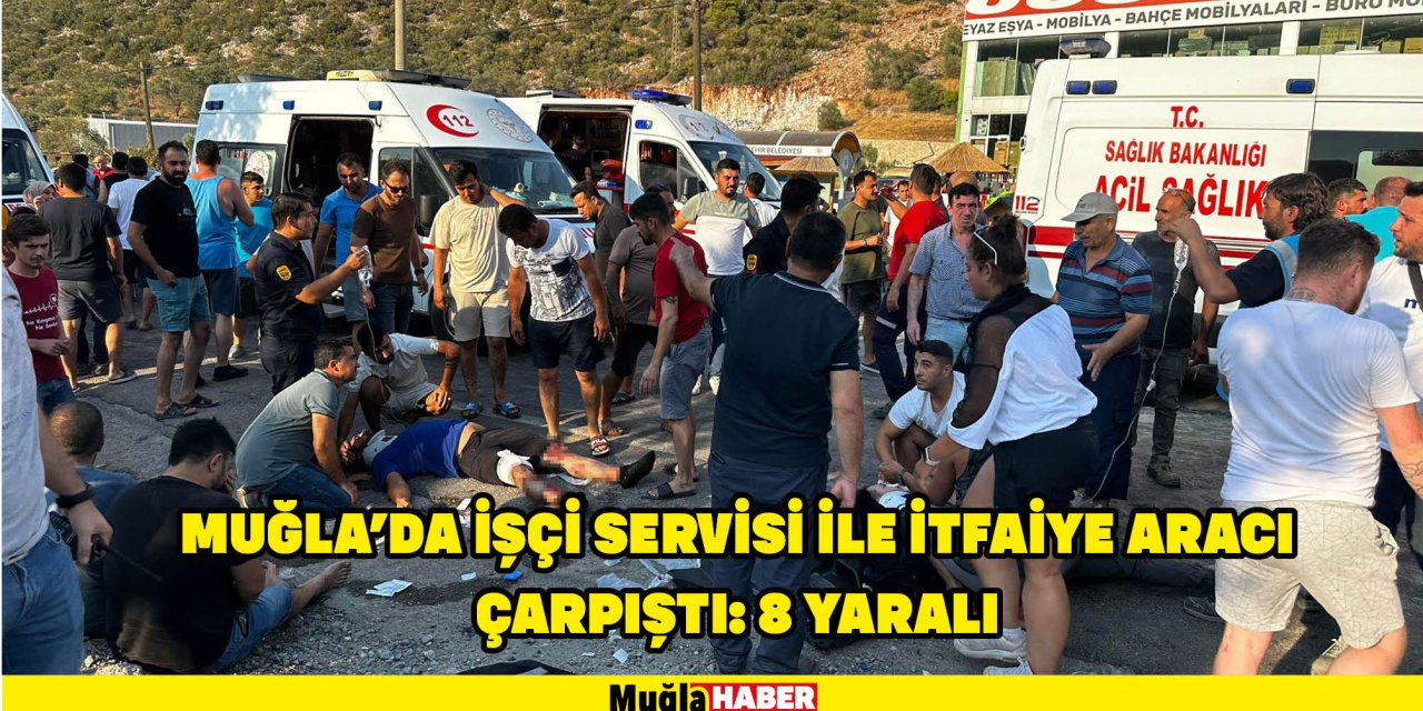 Muğla'da işçi servisi ile itfaiye aracı çarpıştı: 8 yaralı