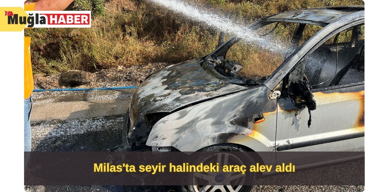 Milas'ta seyir halindeki araç alev aldı