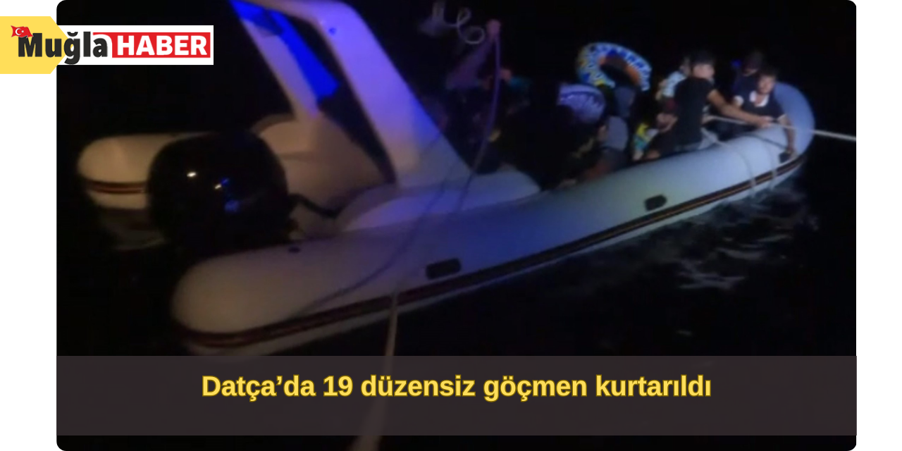 Datça’da 19 düzensiz göçmen kurtarıldı