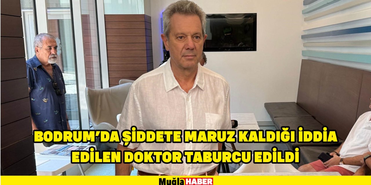 Bodrum'da şiddete maruz kaldığı iddia edilen doktor taburcu edildi