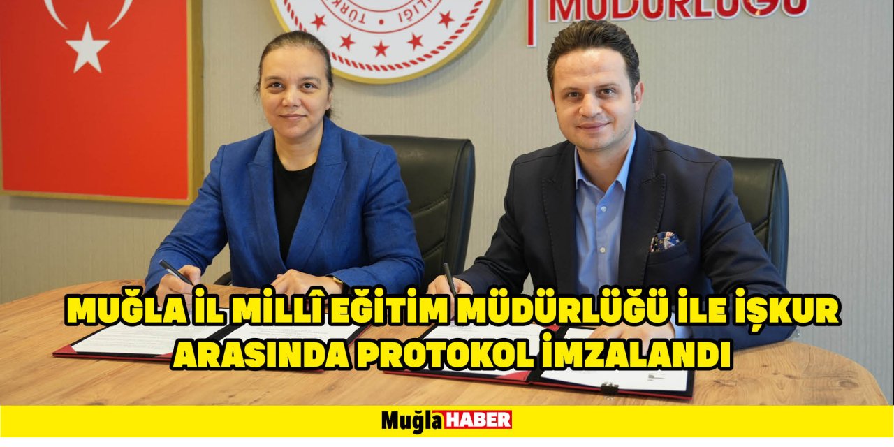 MUĞLA İL MİLLÎ EĞİTİM MÜDÜRLÜĞÜ İLE İŞKUR ARASINDA PROTOKOL İMZALANDI