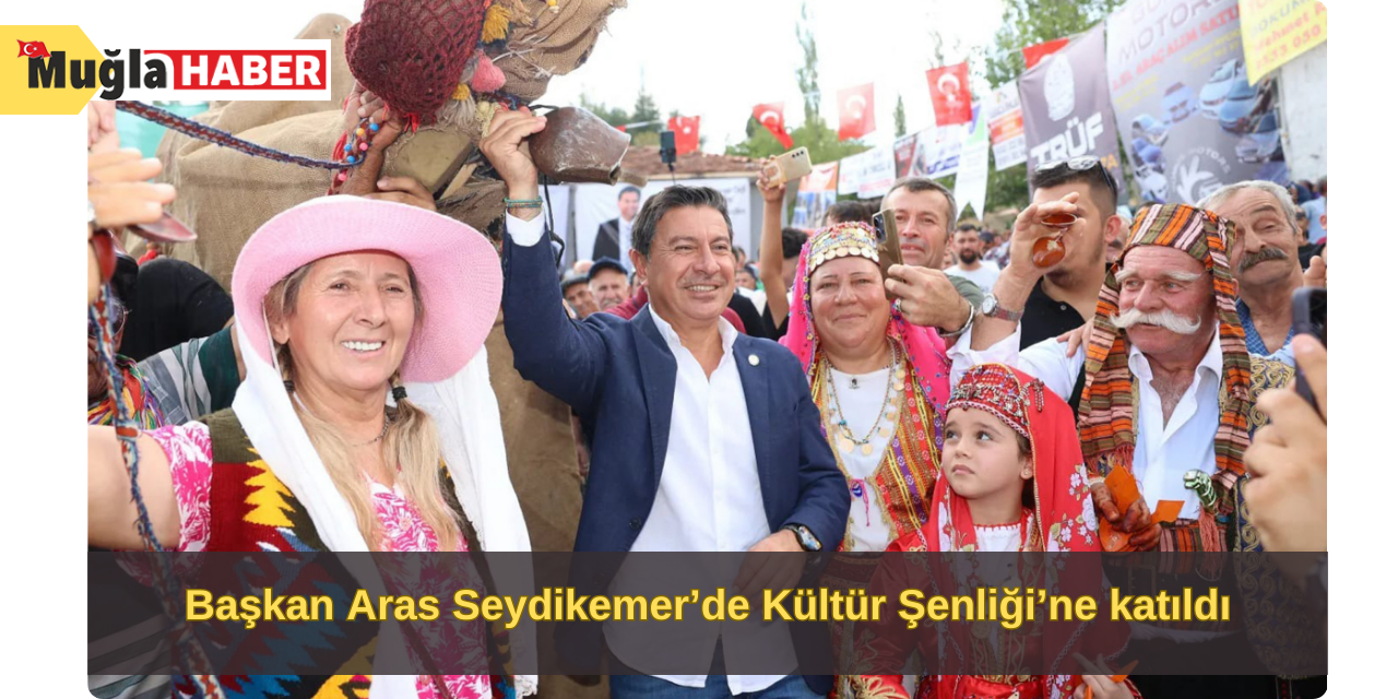 Başkan Aras Seydikemer’de Kültür Şenliği’ne katıldı