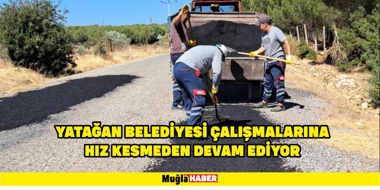 YATAĞAN BELEDİYESİ ÇALIŞMALARINA  HIZ KESMEDEN DEVAM EDİYOR