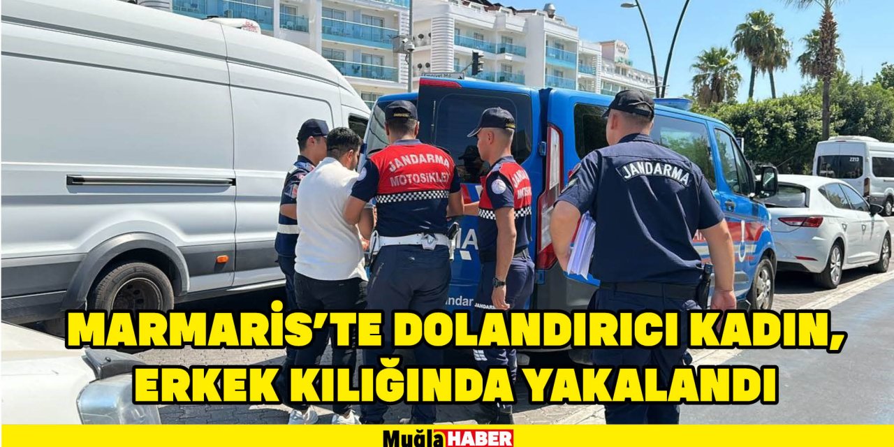 MARMARİS'TE DOLANDIRICI KADIN, ERKEK KILIĞINDA YAKALANDI