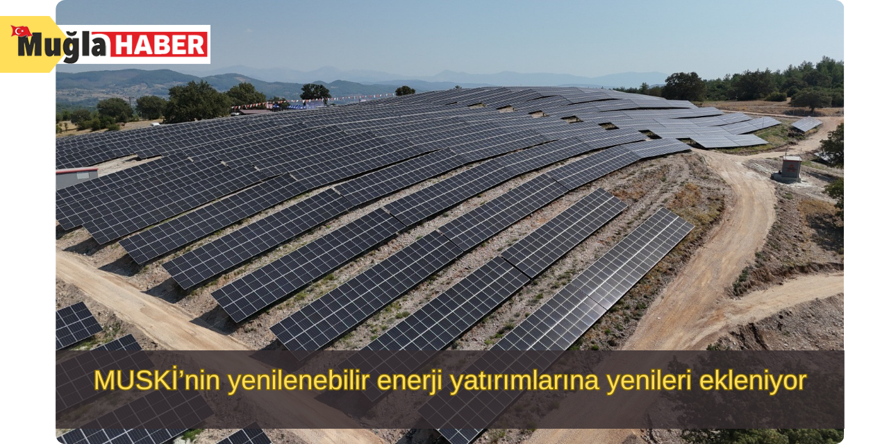 MUSKİ’nin yenilenebilir enerji yatırımlarına yenileri ekleniyor