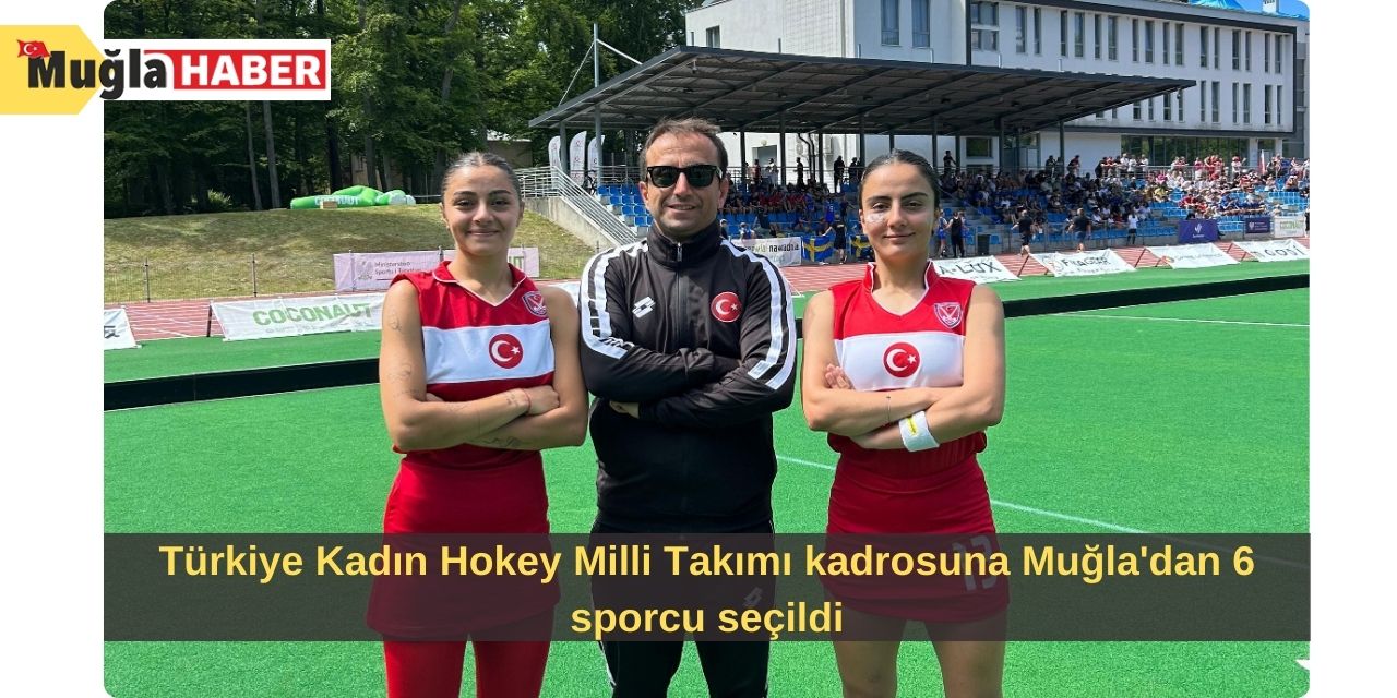 Türkiye Kadın Hokey Milli Takımı kadrosuna Muğla'dan 6 sporcu seçildi