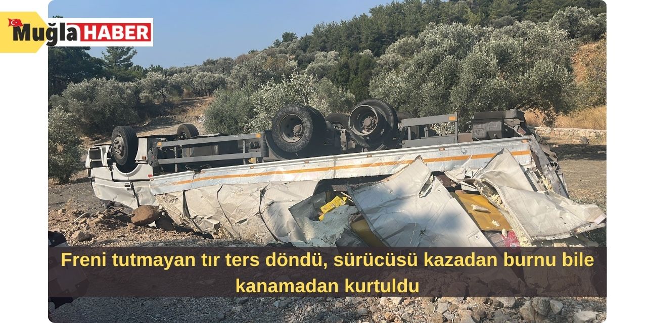 Freni tutmayan tır ters döndü, sürücüsü kazadan burnu bile kanamadan kurtuldu