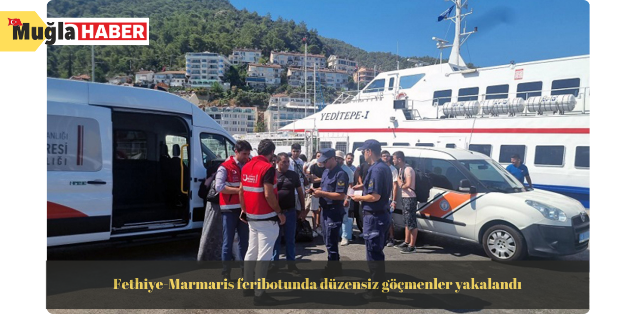 Fethiye-Marmaris feribotunda düzensiz göçmenler yakalandı