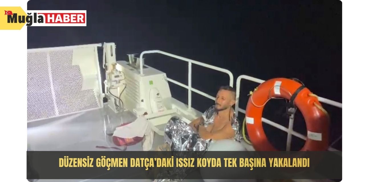 Düzensiz göçmen Datça’daki ıssız koyda tek başına yakalandı