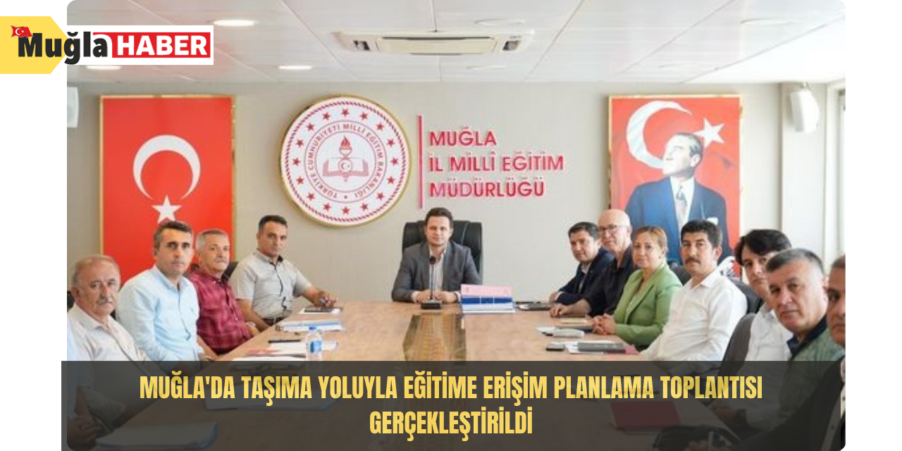 Muğla'da taşıma yoluyla eğitime erişim planlama toplantısı gerçekleştirildi