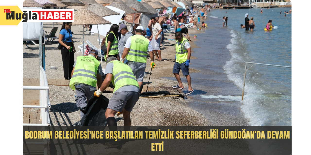 Bodrum Belediyesi'nce başlatılan temizlik seferberliği Gündoğan’da devam etti