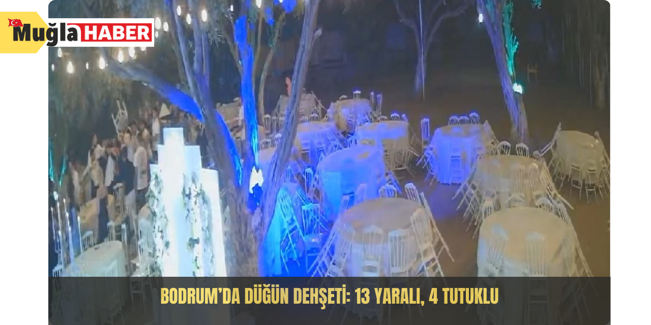 Bodrum’da düğün dehşeti: 13 yaralı, 4 tutuklu