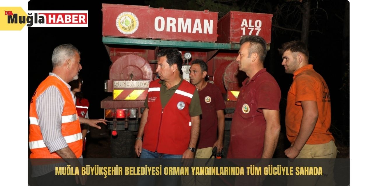 Muğla Büyükşehir Belediyesi orman yangınlarında tüm gücüyle sahada