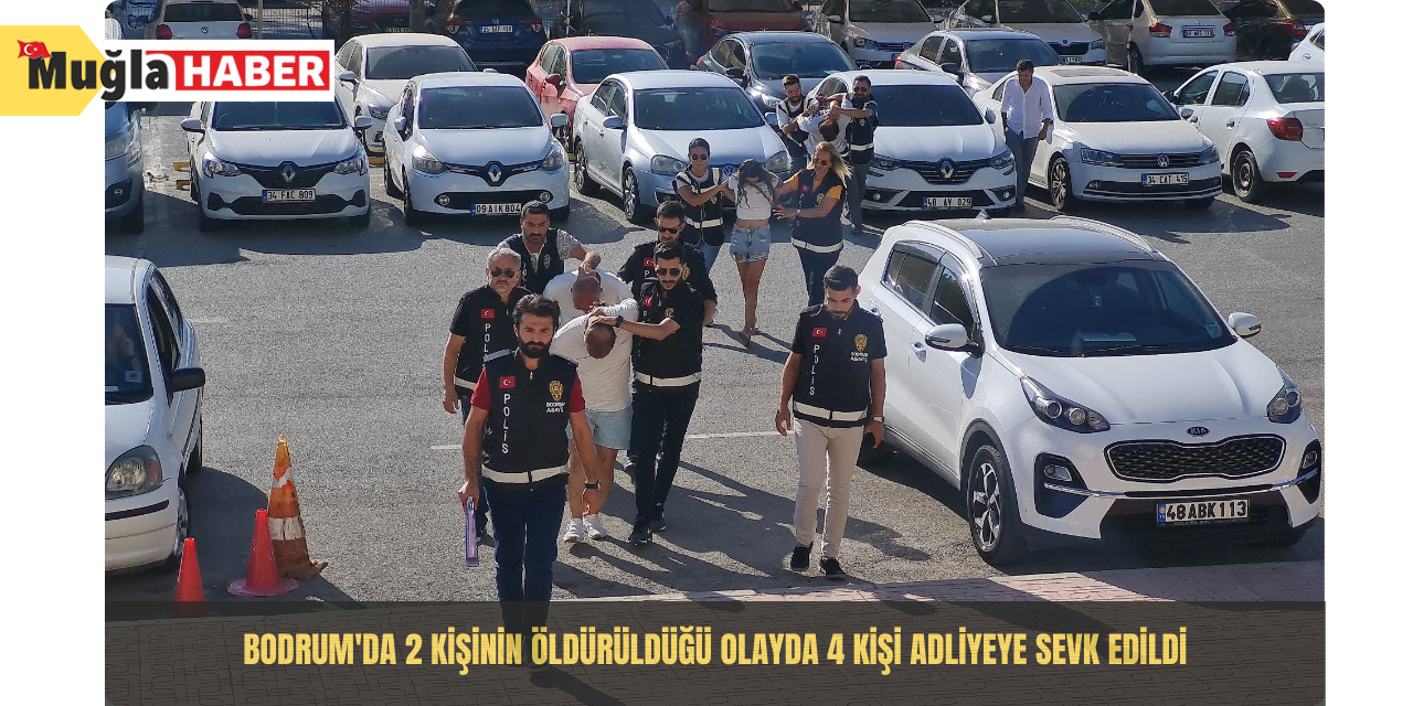 Bodrum'da 2 kişinin öldürüldüğü olayda 4 kişi adliyeye sevk edildi