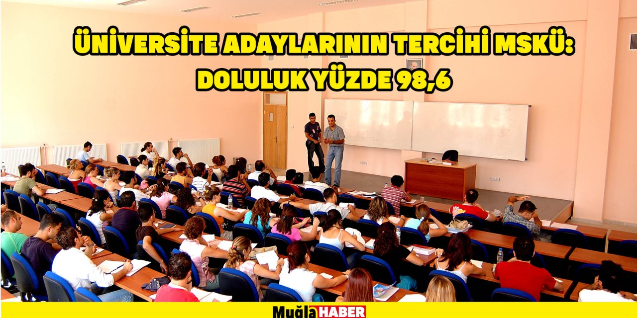 ÜNİVERSİTE ADAYLARININ TERCİHİ MSKÜ: DOLULUK YÜZDE 98,6