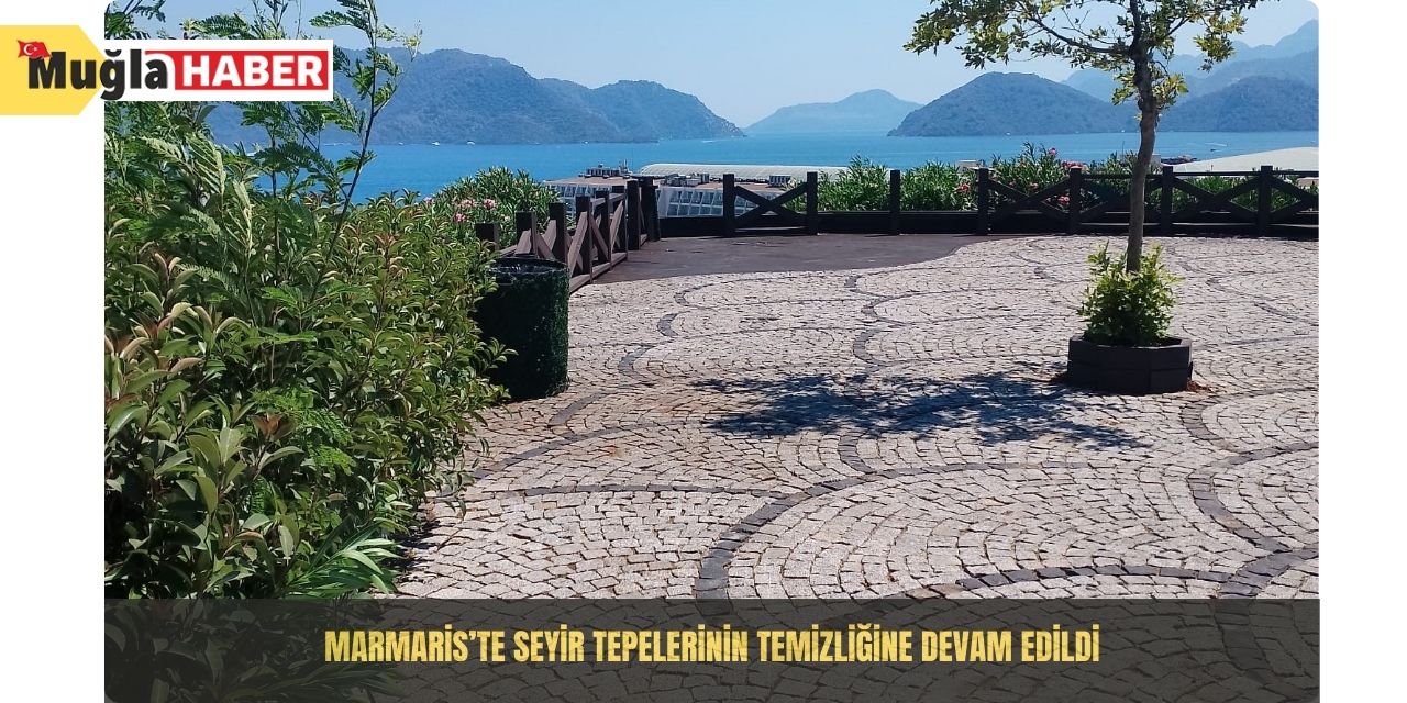 Marmaris’te seyir tepelerinin temizliğine devam edildi