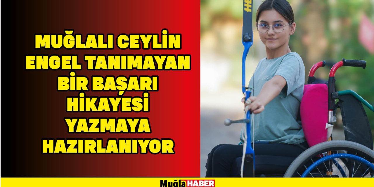 Muğlalı Ceylin engel tanımayan bir başarı hikayesi yazmaya hazırlanıyor