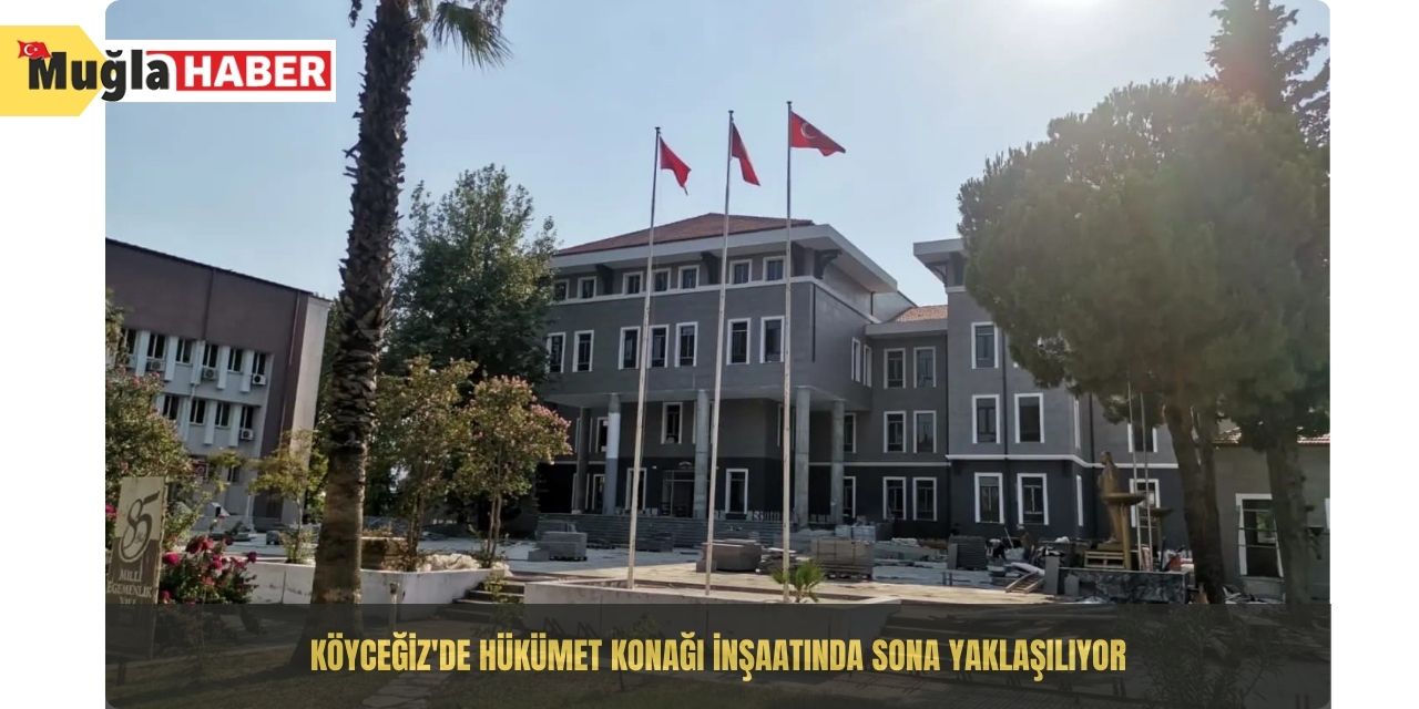 Köyceğiz'de hükümet konağı inşaatında sona yaklaşılıyor