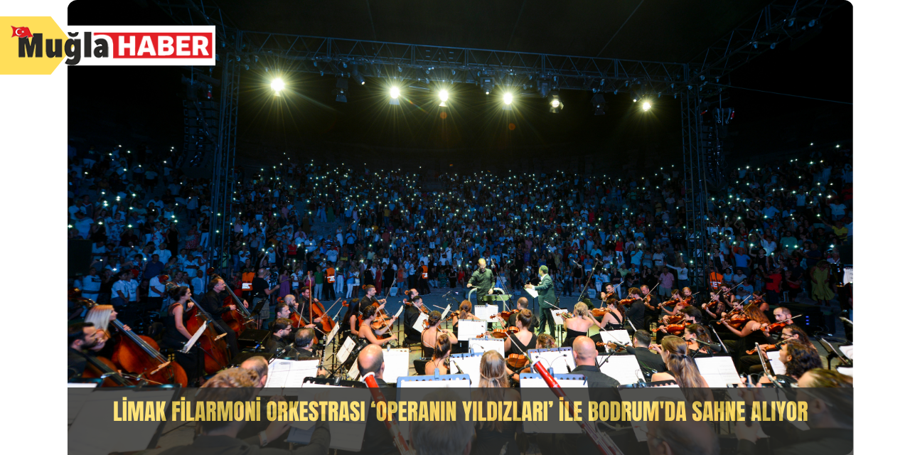 Limak Filarmoni Orkestrası ‘Operanın Yıldızları’ ile Bodrum'da sahne alıyor