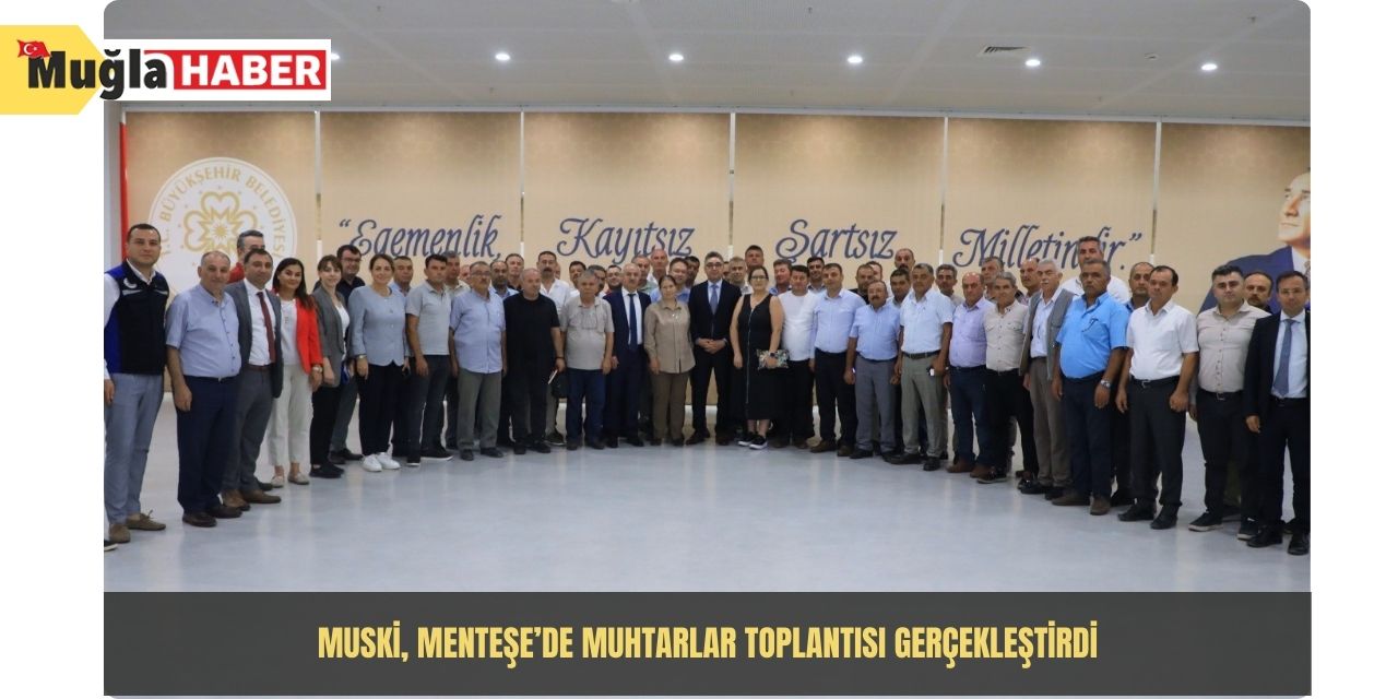 MUSKİ, Menteşe’de Muhtarlar Toplantısı gerçekleştirdi