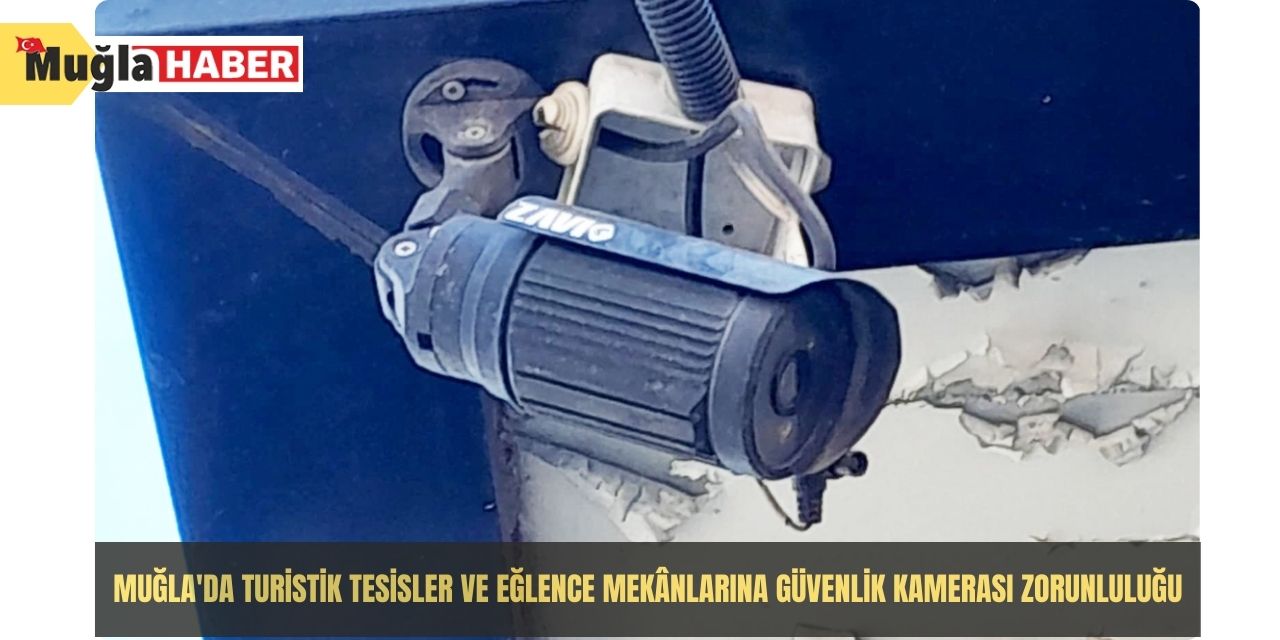 Muğla'da turistik tesisler ve eğlence mekânlarına güvenlik kamerası zorunluluğu