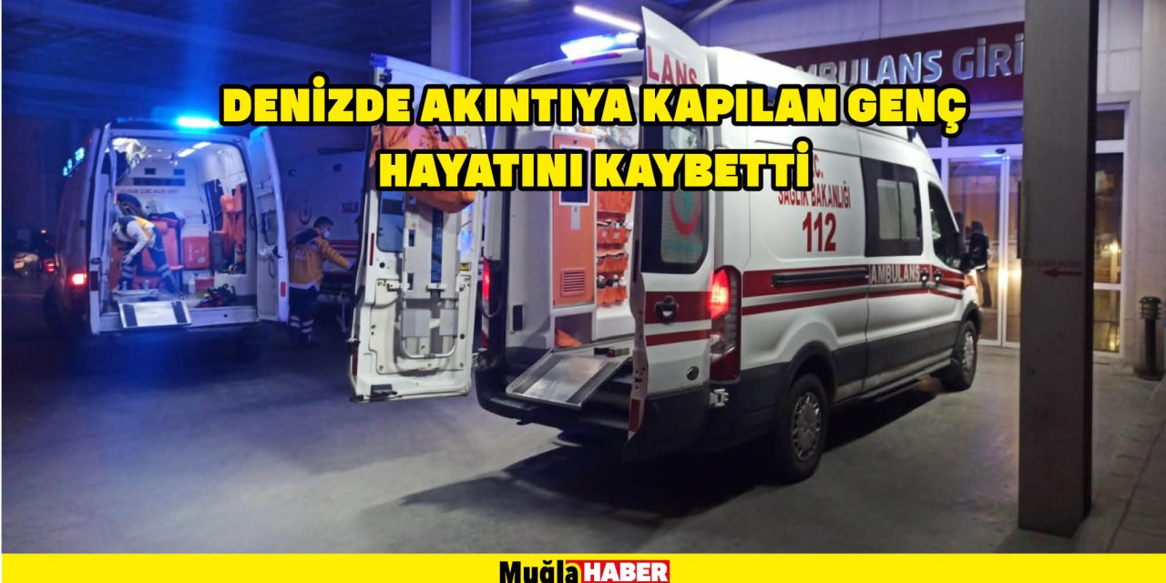 DENİZDE AKINTIYA KAPILAN GENÇ HAYATINI KAYBETTİ