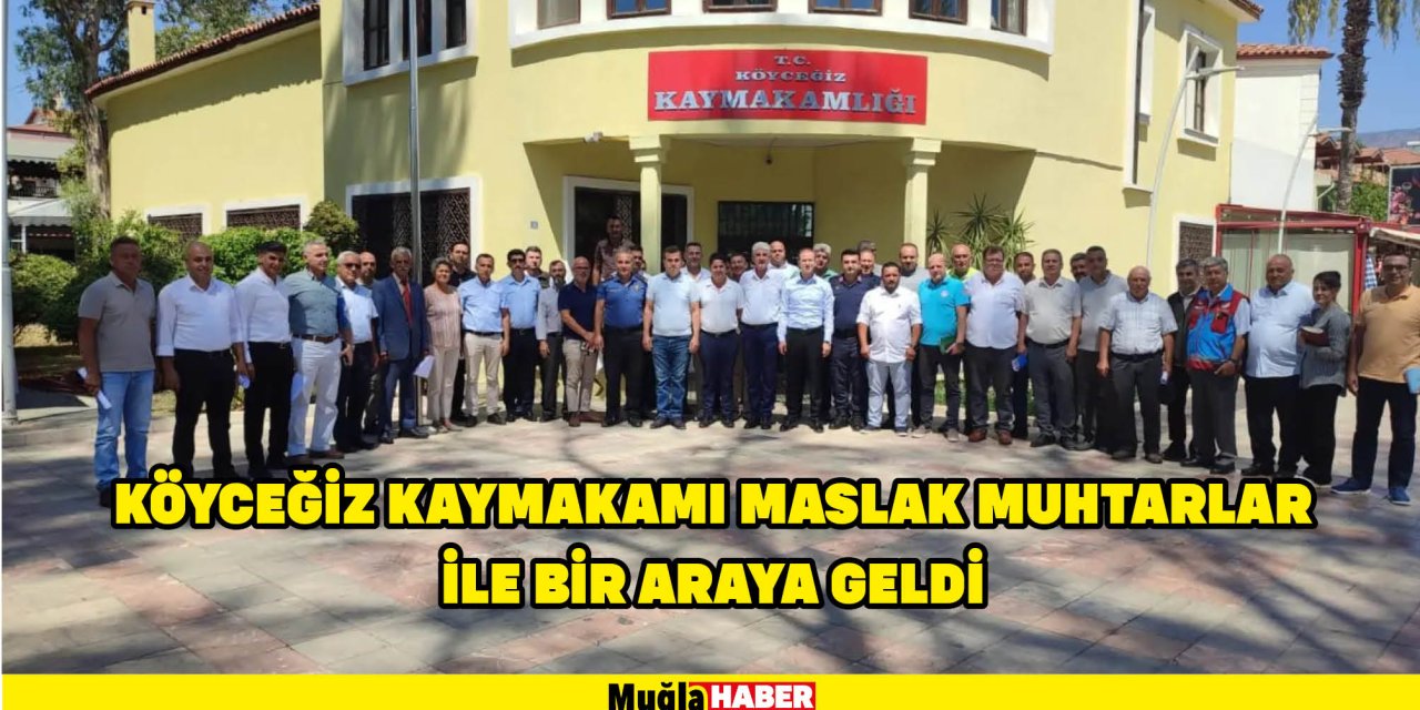 Köyceğiz Kaymakamı Maslak muhtarlar ile bir araya geldi