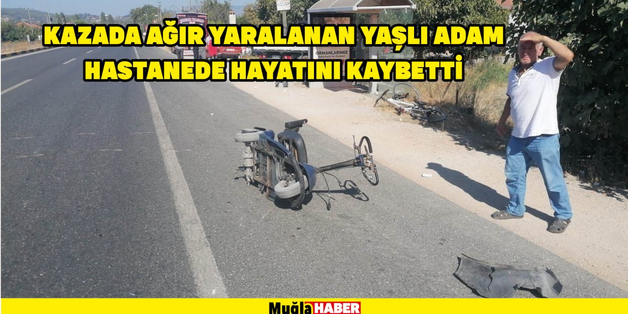 KAZADA AĞIR YARALANAN YAŞLI ADAM HASTANEDE HAYATINI KAYBETTİ