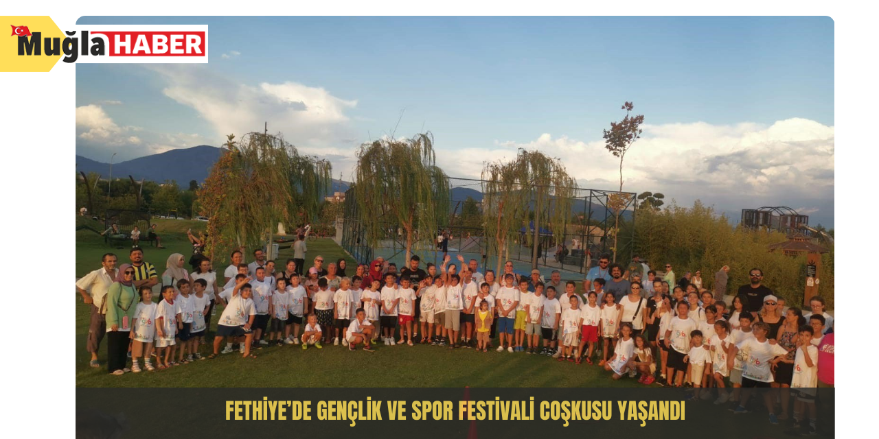 Fethiye’de Gençlik ve Spor Festivali coşkusu yaşandı