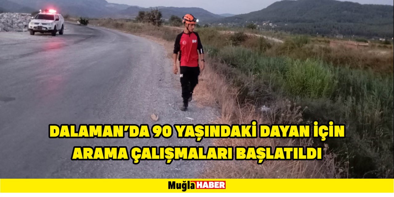 Dalaman'da 90 yaşındaki Dayan için arama çalışmaları başlatıldı