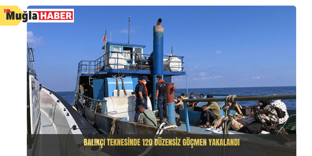 Balıkçı teknesinde 120 düzensiz göçmen yakalandı