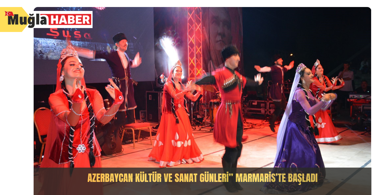 Azerbaycan Kültür ve Sanat Günleri” Marmaris’te başladı