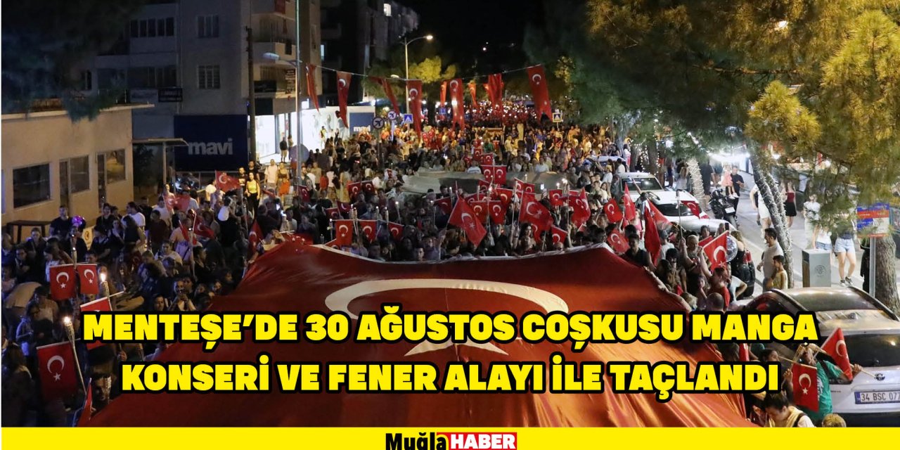 MENTEŞE'DE 30 AĞUSTOS COŞKUSU MANGA KONSERİ VE FENER ALAYI İLE TAÇLANDI