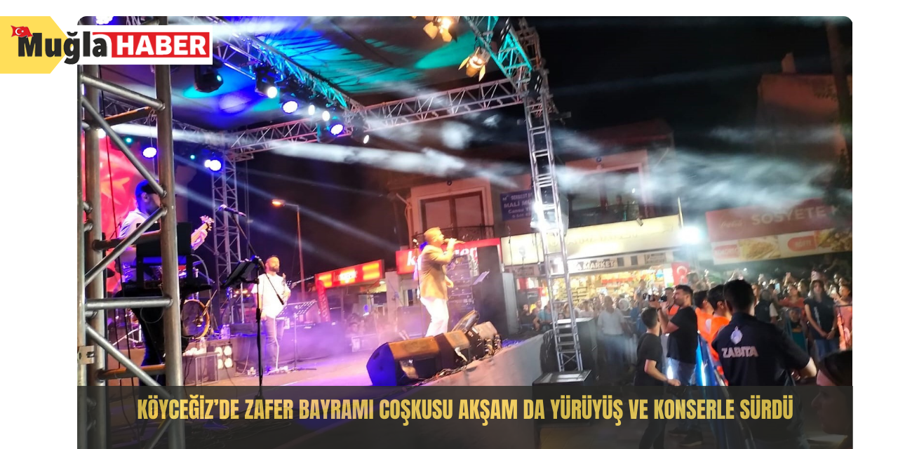 Köyceğiz’de Zafer Bayramı coşkusu akşam da yürüyüş ve konserle sürdü