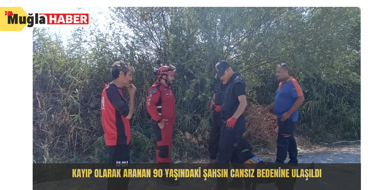 Kayıp olarak aranan 90 yaşındaki şahsın cansız bedenine ulaşıldı