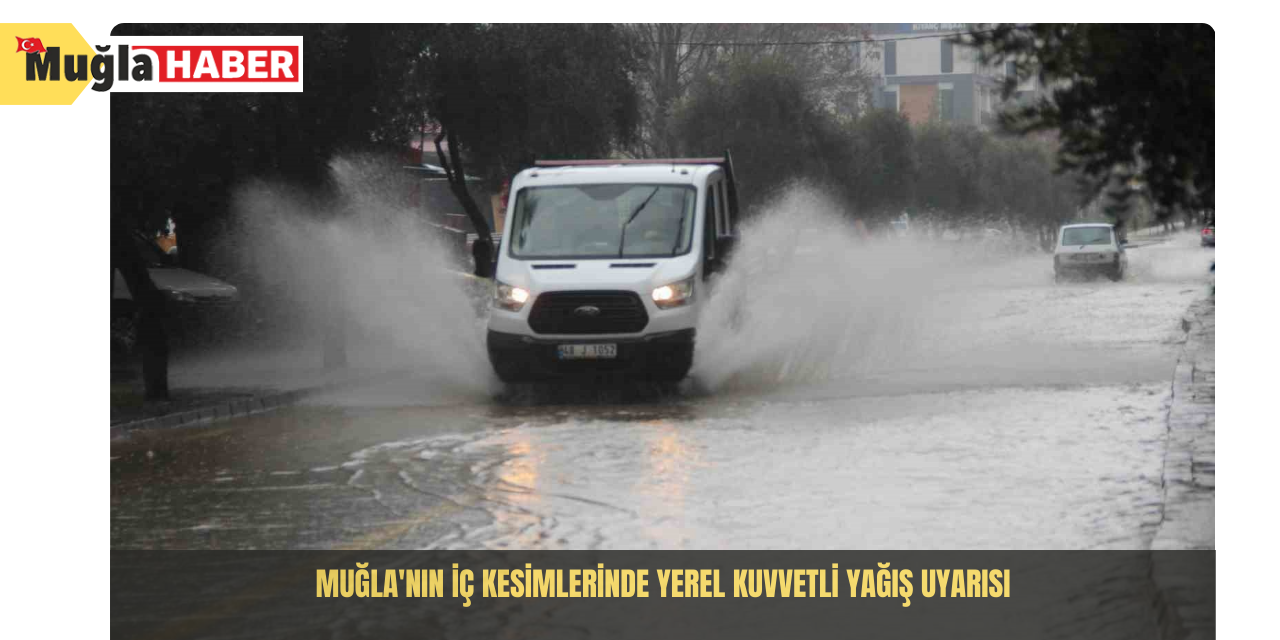 Muğla'nın iç kesimlerinde yerel kuvvetli yağış uyarısı