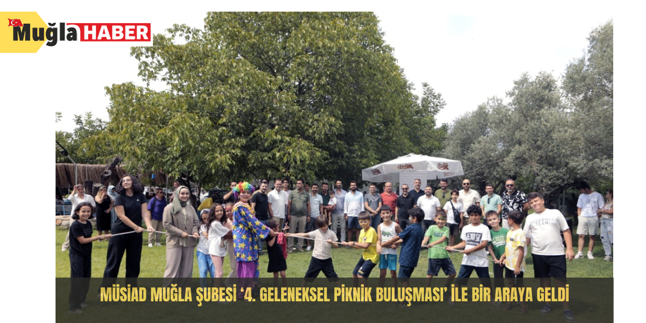 MÜSİAD Muğla Şubesi ‘4. Geleneksel Piknik Buluşması’ ile bir araya geldi