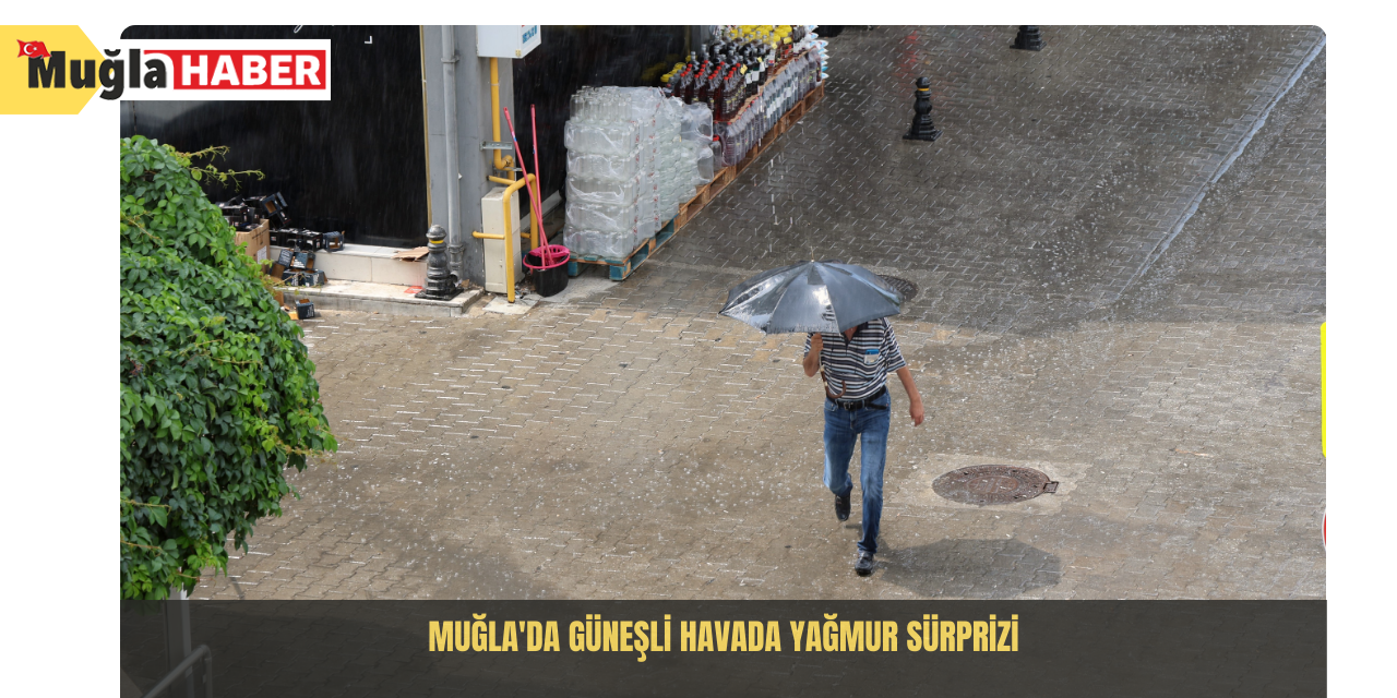 Muğla'da güneşli havada yağmur sürprizi